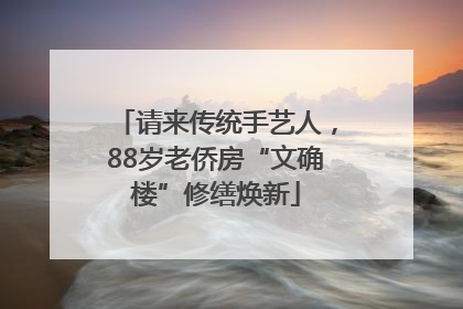 请来传统手艺人，88岁老侨房“文确楼”修缮焕新