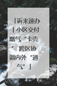 诉来速办丨小区交付燃气“卡壳” 跨区协调内外“通气”