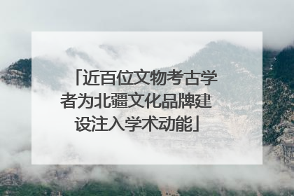 近百位文物考古学者为北疆文化品牌建设注入学术动能