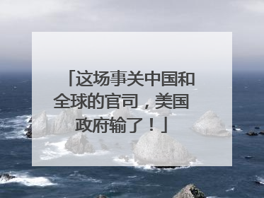 这场事关中国和全球的官司，美国政府输了！