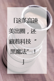 这条高速美出圈，还藏着科技“黑魔法”！