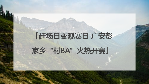 赶场日变观赛日 广安彭家乡“村BA”火热开赛