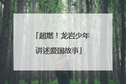 超燃！龙岩少年讲述爱国故事