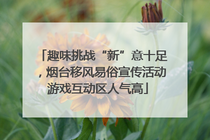 趣味挑战“新”意十足，烟台移风易俗宣传活动游戏互动区人气高