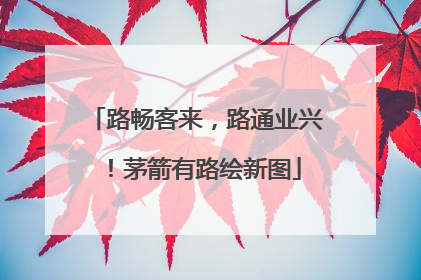 路畅客来，路通业兴！茅箭有路绘新图