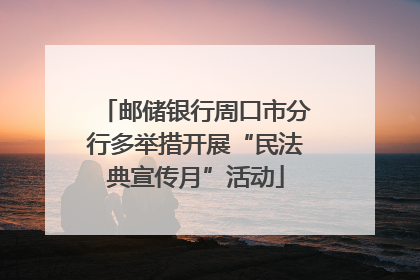 邮储银行周口市分行多举措开展“民法典宣传月”活动