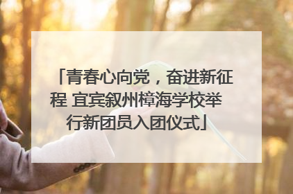 青春心向党，奋进新征程 宜宾叙州樟海学校举行新团员入团仪式