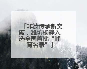 非遗传承新突破，潍坊杨静入选全国首批“哺育名录”