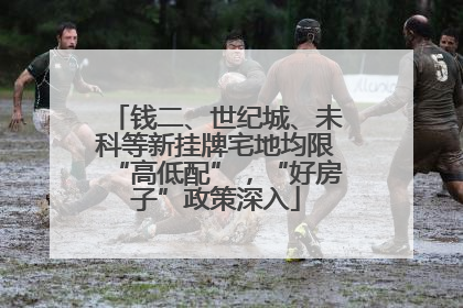 钱二、世纪城、未科等新挂牌宅地均限“高低配”，“好房子”政策深入