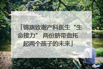 锦旗致谢产科医生“生命接力” 两份脐带血托起两个孩子的未来