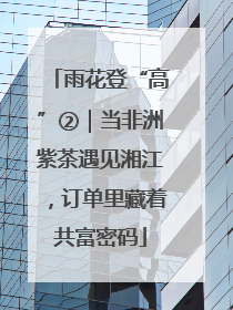 雨花登“高”②｜当非洲紫茶遇见湘江，订单里藏着共富密码