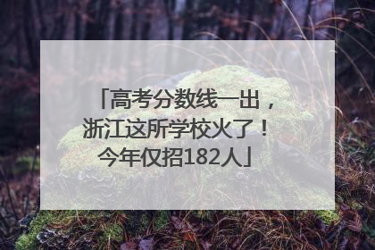 高考分数线一出，浙江这所学校火了！今年仅招182人