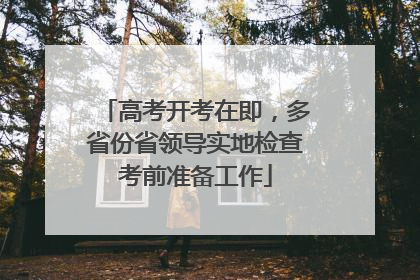 高考开考在即，多省份省领导实地检查考前准备工作