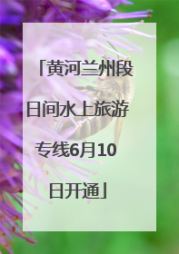 黄河兰州段日间水上旅游专线6月10日开通