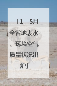 1—5月全省地表水、环境空气质量状况出炉