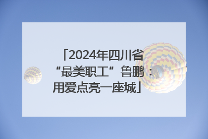 2024年四川省“最美职工”鲁鹏：用爱点亮一座城