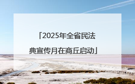 2025年全省民法典宣传月在商丘启动