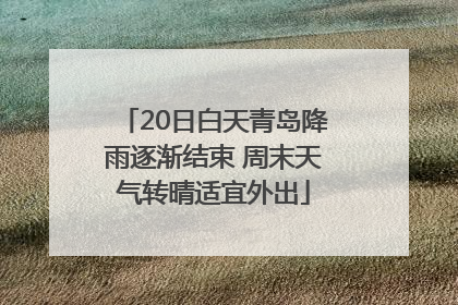 20日白天青岛降雨逐渐结束 周末天气转晴适宜外出