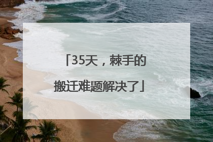 35天，棘手的搬迁难题解决了