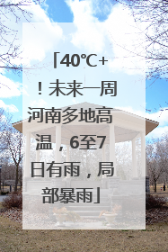 40℃+！未来一周河南多地高温，6至7日有雨，局部暴雨