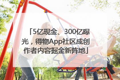 5亿现金、300亿曝光，得物App社区成创作者内容掘金新阵地