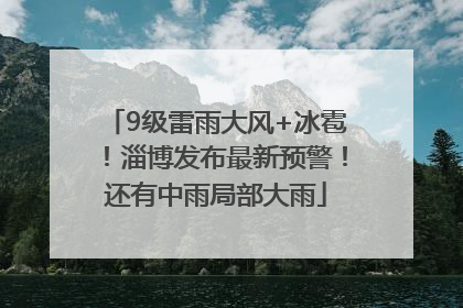 9级雷雨大风+冰雹！淄博发布最新预警！还有中雨局部大雨