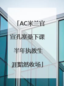 AC米兰官宣孔塞桑下课 半年执教生涯黯然收场