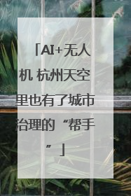 AI+无人机 杭州天空里也有了城市治理的“帮手”